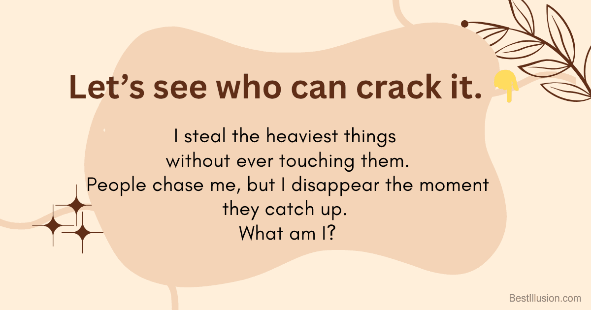 “Riddle text: ‘I steal the heaviest things without ever touching them. People chase me, but I disappear the moment they catch up.’”